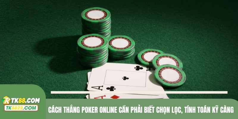 Cách thắng Poker online cần phải biết chọn lọc, tính toán kỹ càng