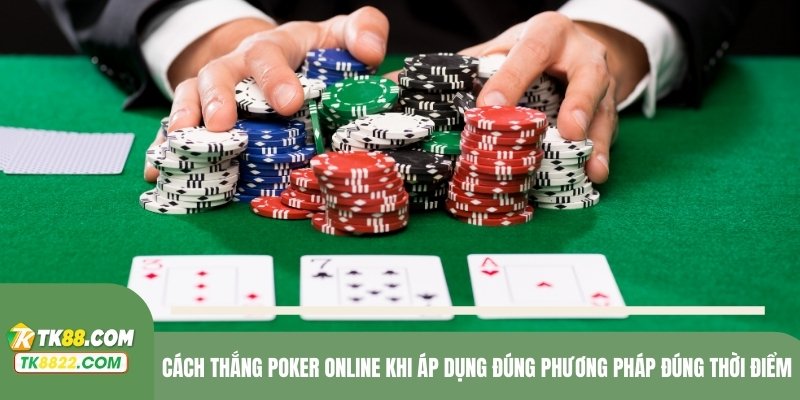Cách thắng Poker online khi áp dụng đúng phương pháp đúng thời điểm