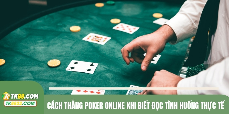 Cách thắng Poker online khi biết đọc tình huống thực tế