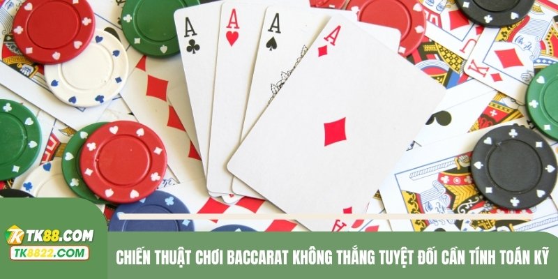 Chiến thuật chơi Baccarat không thắng tuyệt đối cần tính toán kỹ