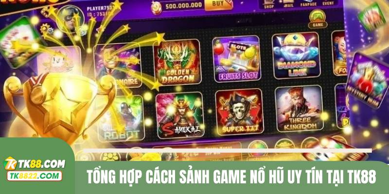 Hội viên có thể thử nghiệm một vài game nổ hũ uy tín tại TK88
