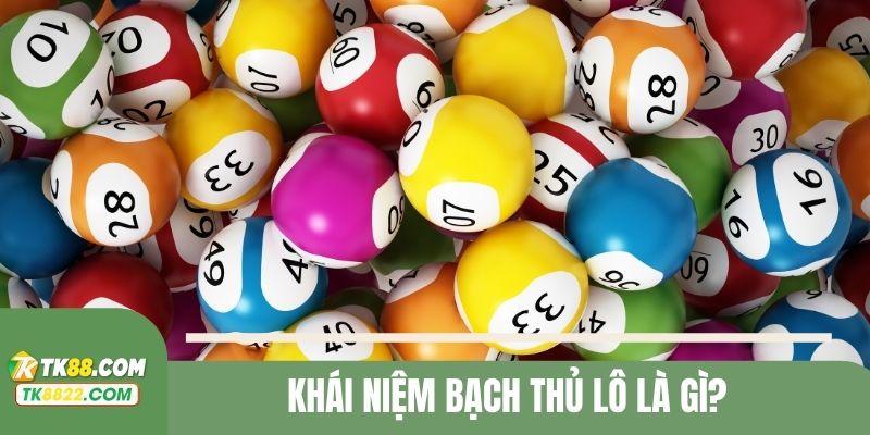 Khái niệm bạch thủ lô là gì?