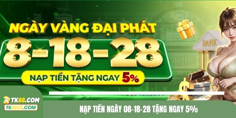 Khuyến mãi ngày vàng TK88 thưởng 5% khi vào hôm 8-18-28