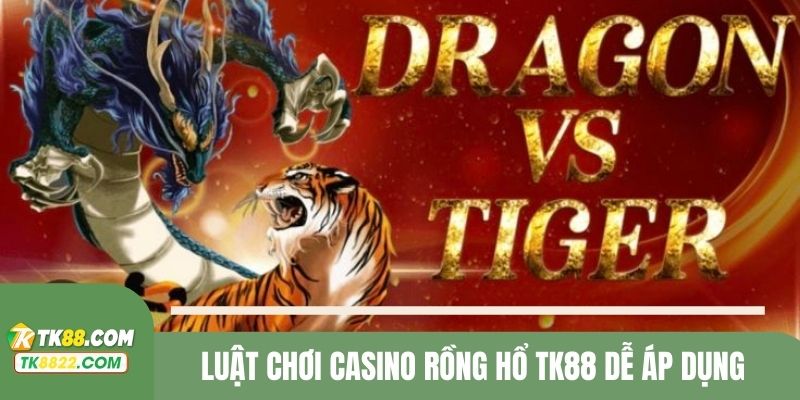 Luật chơi casino Rồng Hổ TK88 dễ áp dụng