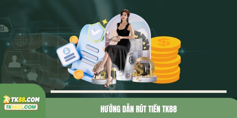 Hướng dẫn rút tiền TK88