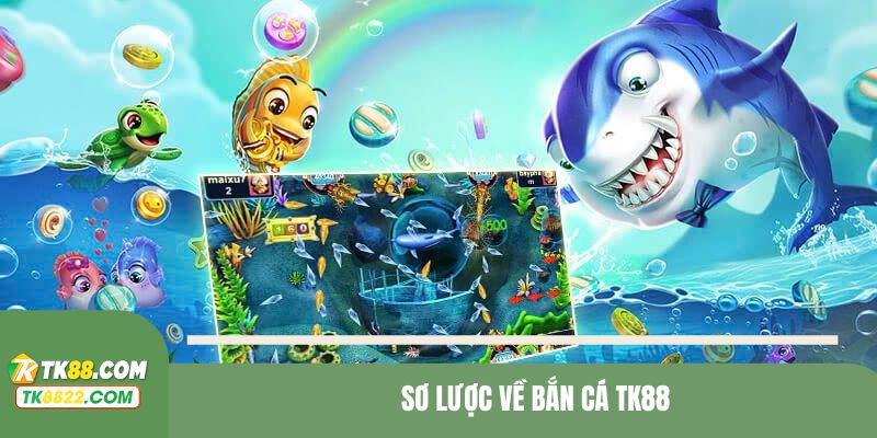 Sơ lược về bắn cá TK88
