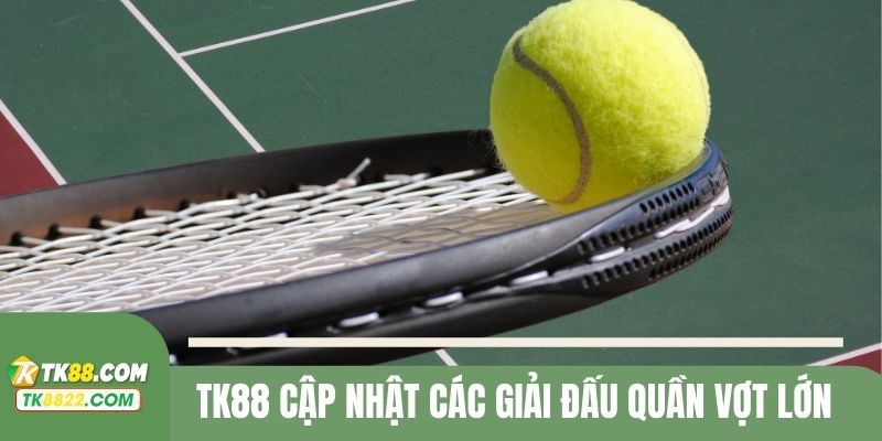 TK88 cập nhật các giải đấu quần vợt lớn