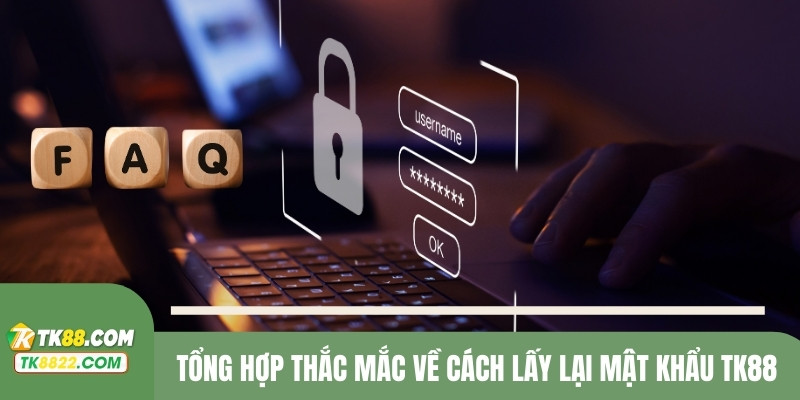 Tổng hợp thắc mắc về cách lấy lại mật khẩu TK88