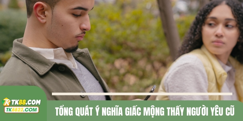 Tổng quát ý nghĩa giấc mộng thấy người yêu cũ