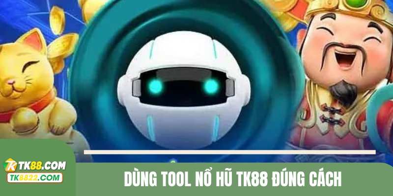 Học cách sử dụng tool nổ hũ sẽ giúp bạn chiếm nhiều ưu thế lớn