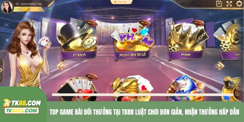 Top game bài đổi thưởng tại TK88 chơi hấp dẫn từng phút từng giây